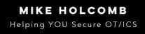 Mike Holcomb - Helping YOU Secure OT/ICS